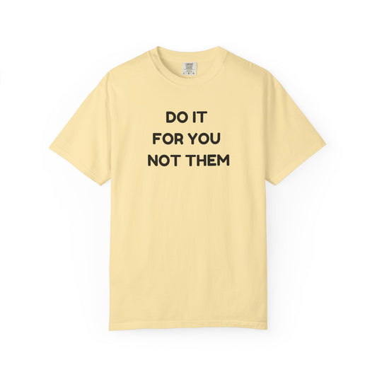 Do It for You Not Them T-Shirt