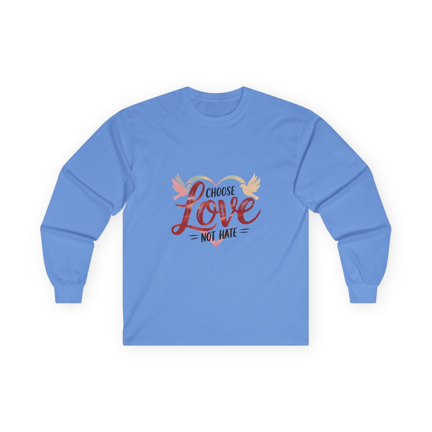 Choose Love not Hate is a Long Sleeve Tee That is Soft and Powerful