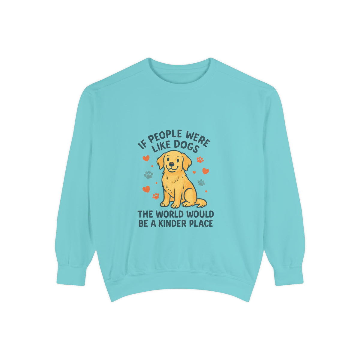 A light turquoise crewneck sweatshirt featuring a graphic of a golden retriever dog with the text 'IF PEOPLE WERE LIKE DOGS THE WORLD WOULD BE A KINDER PLACE' and small paw prints and hearts.