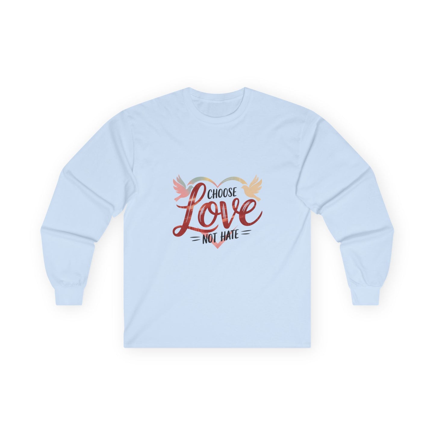 Choose Love not Hate is a Long Sleeve Tee That is Soft and Powerful