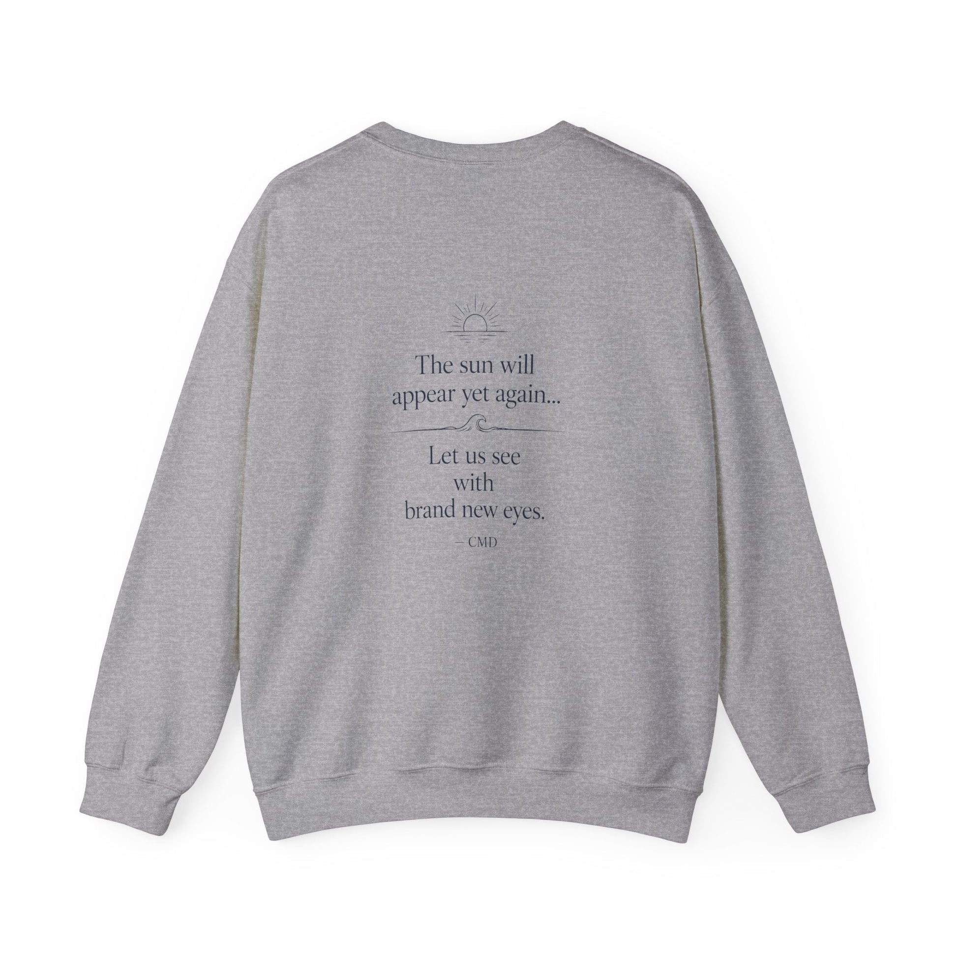 Inspirational Quote Crewneck Sweatshirt — "The sun will appear yet again... Let us see with brand new eyes." - Kindcore ComfortsInspirational Quote Crewneck Sweatshirt — "The sun will appear yet again... Let us see with brand new eyes."Sport GreySweatshirtPrintifyKindcore Comforts32207983533847407635