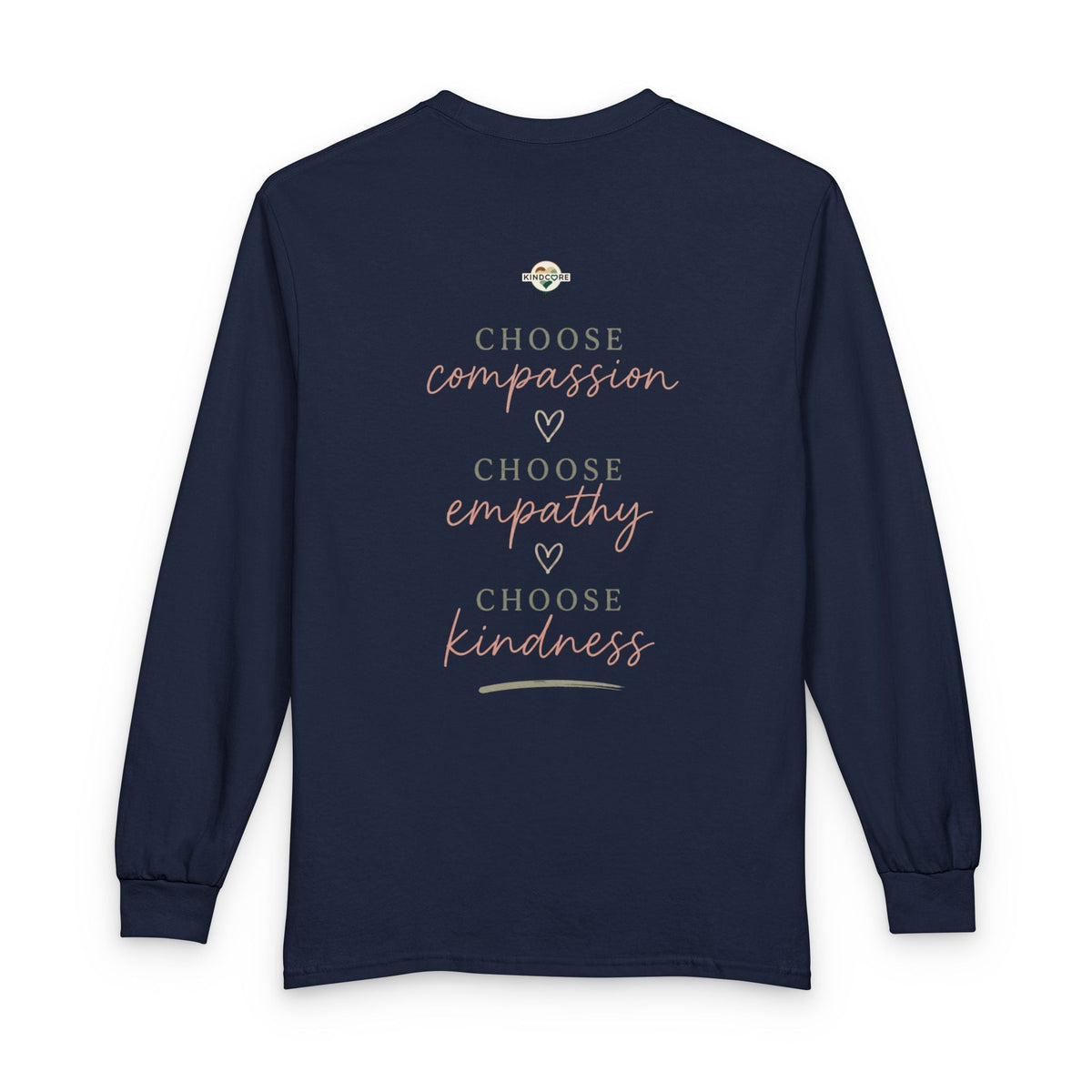 Kindness Matters Long Sleeve Tee - Kindcore ComfortsA navy blue long-sleeve t-shirt with a front graphic print featuring the words 'Choose compassion', 'Choose empathy', and 'Choose kindness' in a mix of serif and cursive fonts, accented with small hearts and a small circular logo at the top.NavyT-ShirtPrintifyKindcore Comforts14979015902669779631